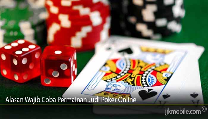 Alasan Wajib Coba Permainan Judi Poker Online